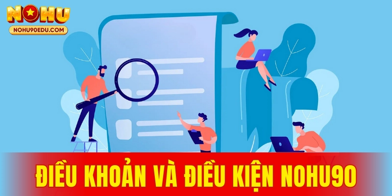 Điều Khoản Và Điều Kiện Nohu90 2026 - Quy Định Người Chơi Cần Nắm