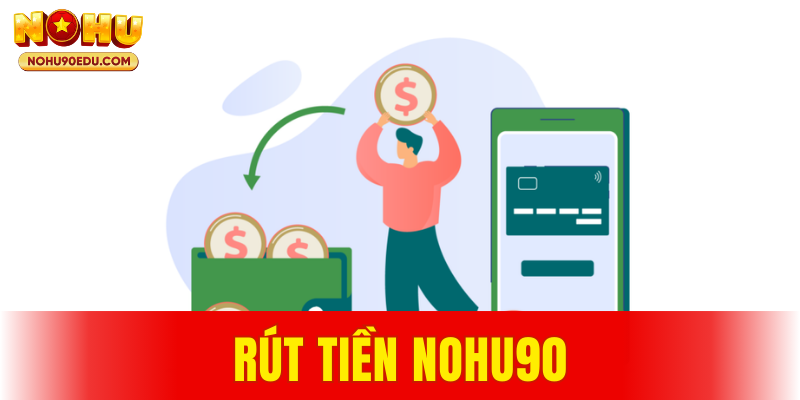 Rút Tiền Nohu90 Thế Nào Để Nhanh Và An Toàn?