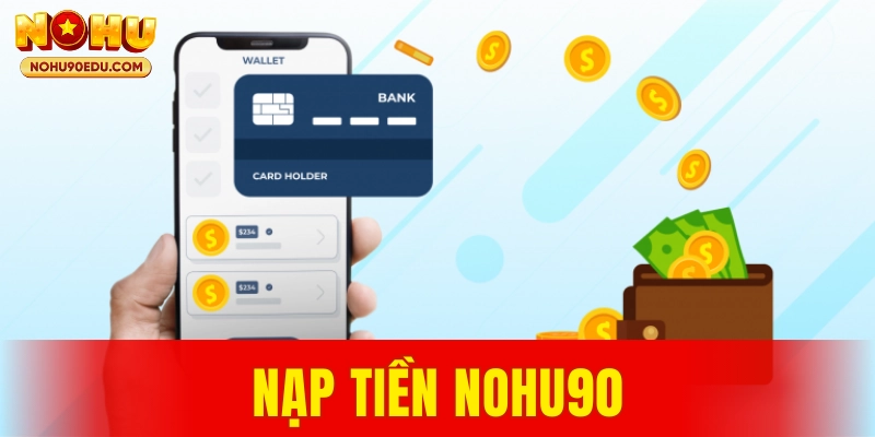 Hướng Dẫn Nạp Tiền Nohu90 Đúng Cách, Tránh Lỗi Phổ Biến