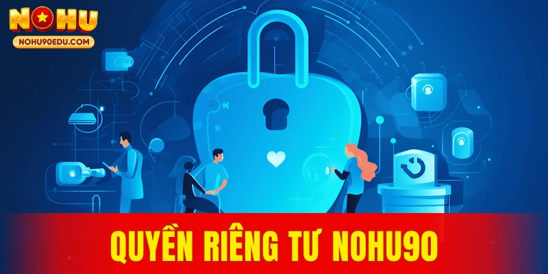 Quyền Riêng Tư Nohu90 Uy Tín Bảo Mật Thông Tin Người Chơi